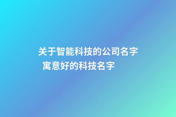 关于智能科技的公司名字  寓意好的科技名字-第1张-公司起名-玄机派